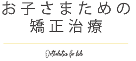 お子さまのための矯正治療